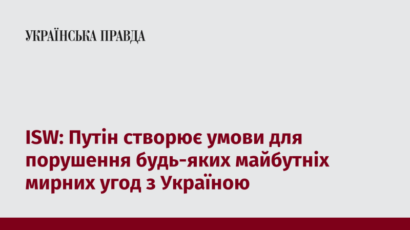 ISW: Путін формує обставини, які можуть призвести до зриву будь-яких потенційних мирних угод з Україною.