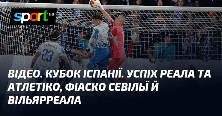 ВІДЕО. Кубок Іспанії. Тріумф Реала та Атлетіко, провал Севільї та Вільярреала.