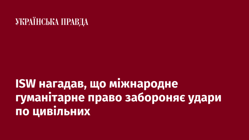 ISW наголосив, що міжнародні гуманітарні норми забороняють атаки на цивільне населення.