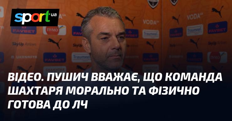 ВІДЕО. Пушич впевнений, що колектив Шахтаря має необхідну моральну та фізичну підготовку для Ліги чемпіонів.