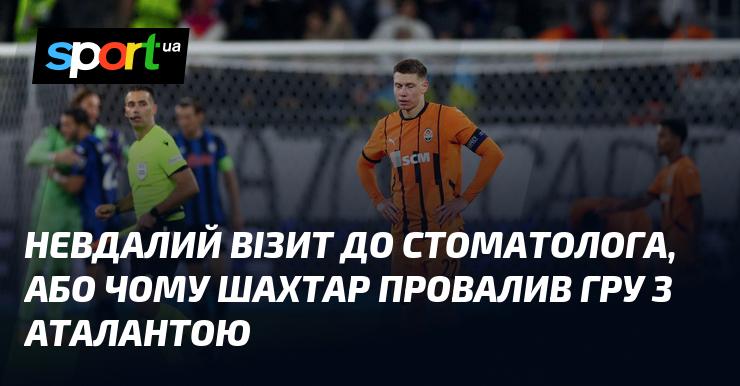 Несприятливий візит до стоматологічного кабінету, або Чому Шахтар не зміг показати себе у матчі з Аталантою.