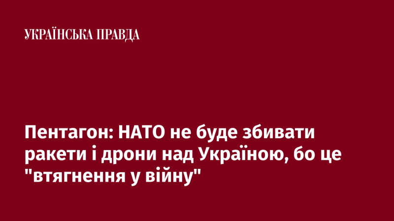 Пентагон повідомив, що НАТО не планує перехоплювати ракети та дрони над територією України, оскільки це може призвести до 