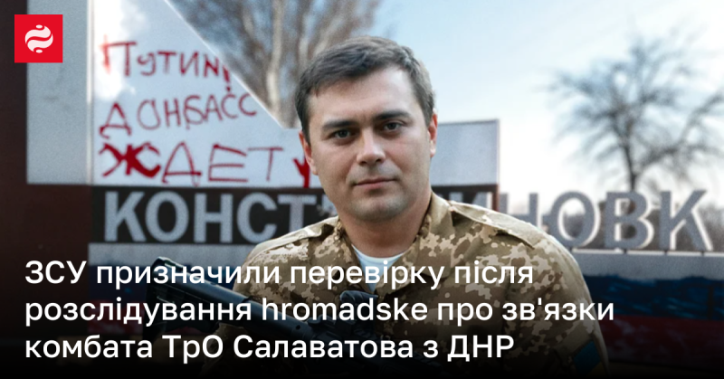 Збройні сили України ініціювали перевірку після розслідування hromadske, яке виявило зв'язки комбата територіальної оборони Салаватова з ДНР.