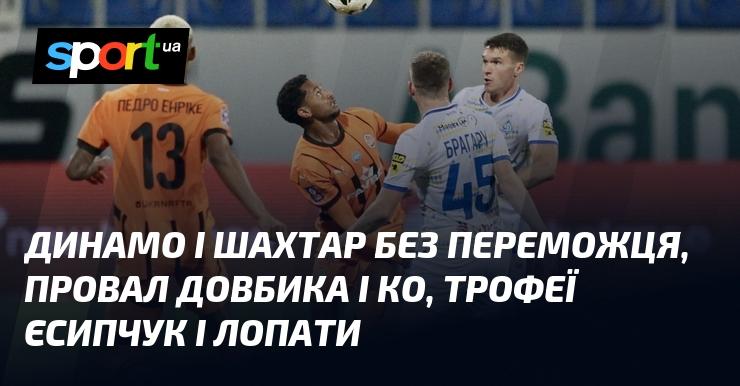 Динамо та Шахтар не змогли визначити переможця, невдача Довбика та його команди, трофеї Єсипчука і Лопати.