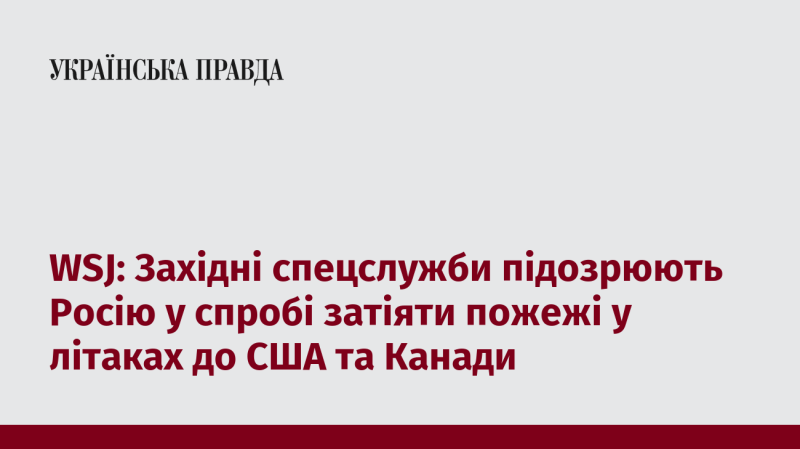 WSJ: Західні розвідувальні органи висловлюють підозри щодо Росії, яка може спробувати організувати підпали у літаках, що прямують до США та Канади.