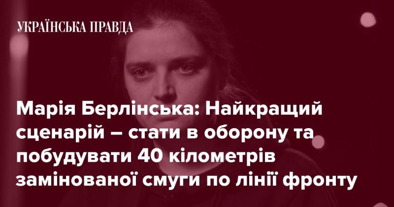 Марія Берлінська: Оптимальний варіант - організувати оборону та створити 40-кілометрову заміновану зону вздовж фронту.