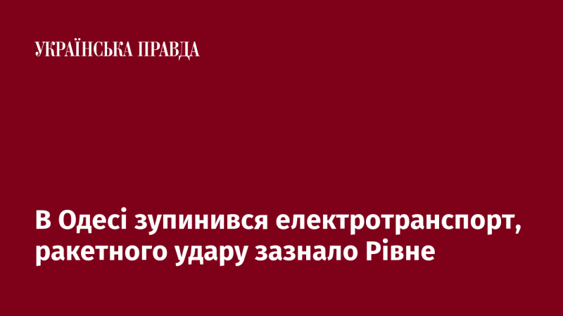 В Одесі електротранспорт зупинив свою роботу, а Рівне піддалося ракетному удару.