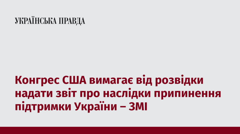 Конгрес Сполучених Штатів вимагає від розвідувальних служб підготувати доповідь про можливі наслідки зупинки допомоги Україні, повідомляють ЗМІ.