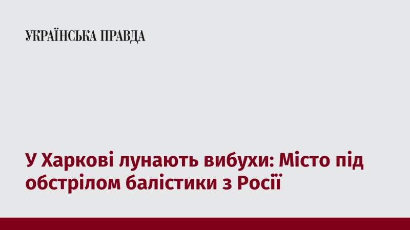 У Харкові чути вибухи: місто зазнає обстрілів балістичними ракетами з боку Росії.