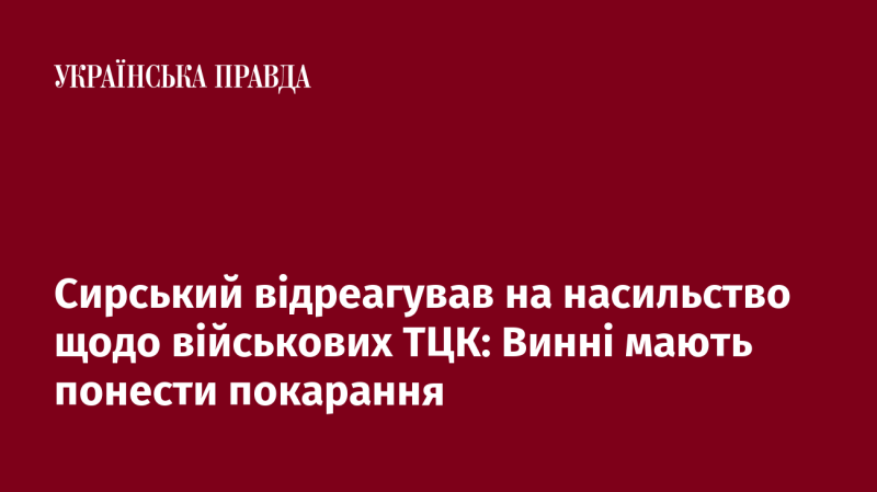 Сирський висловив свою позицію щодо насильства над військовими ТЦК: винуватці повинні бути покарані.