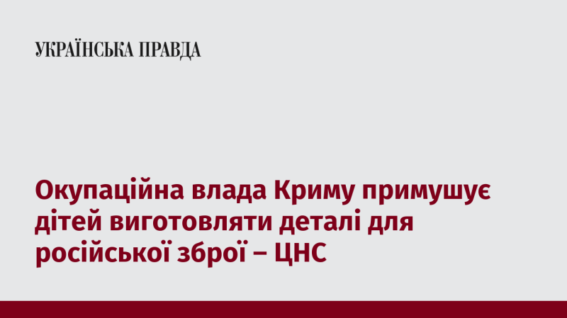 Окупантські сили в Криму змушують дітей займатися виготовленням компонентів для російських озброєнь - Центр національного спротиву.