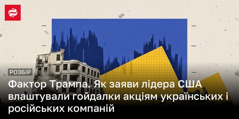 Феномен Трампа: Як висловлювання президента США вплинули на коливання котирувань українських та російських компаній.