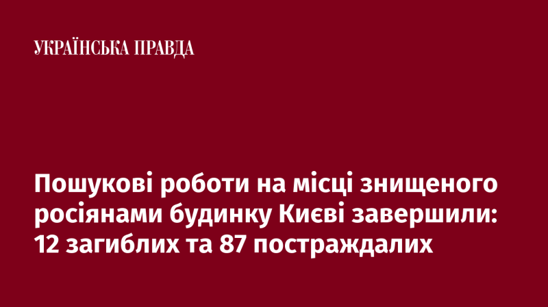 Пошукові операції на території зруйнованого в Києві будинку, який був знищений російськими військами, завершилися: 12 осіб загинули та 87 отримали травми.
