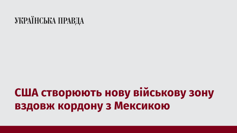 Сполучені Штати формують нову військову територію уздовж мексиканського кордону.