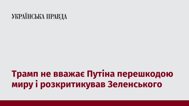 Трамп не вважає Путіна перешкодою для досягнення миру і висловив критичні зауваження на адресу Зеленського.
