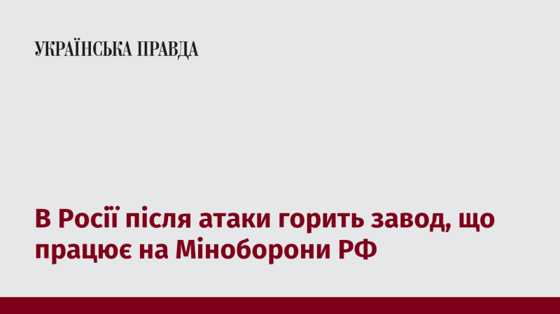 В Росії після обстрілу спалахнула пожежа на підприємстві, яке постачає продукцію для Міністерства оборони РФ.