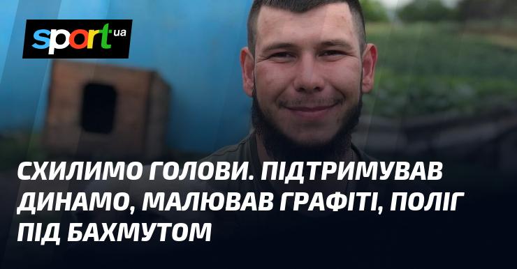 Схилимо наші голови. Виступав на підтримку Динамо, створював графіті, загинув під Бахмутом.
