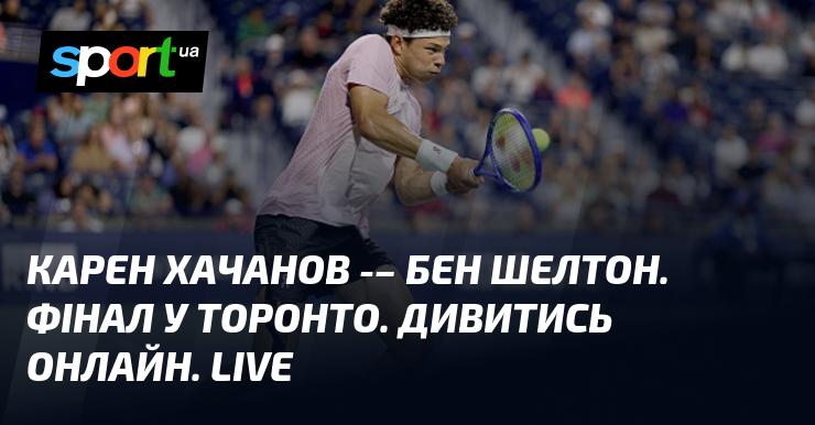 Карен Хачанов проти Бена Шелтона. Фінал у Торонто. Дивіться в режимі LIVE онлайн.