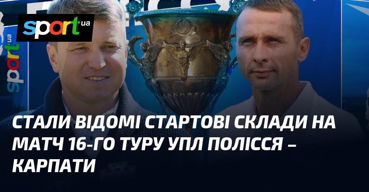 Опубліковані основні склади команд на гру 16-го туру УПЛ між Поліссям та Карпатами.