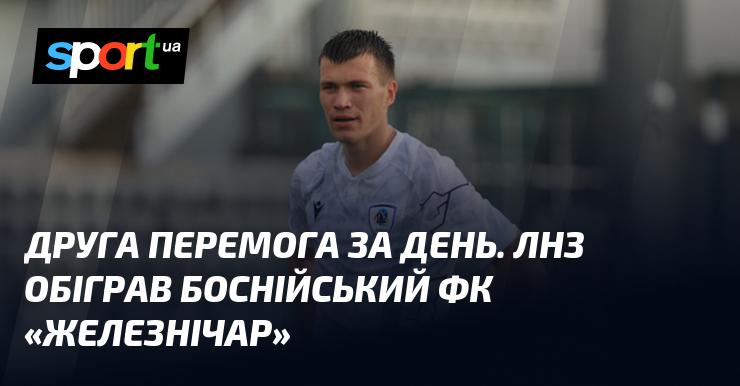 Друга перемога протягом дня! ЛНЗ здобув перемогу над боснійським футбольним клубом 
