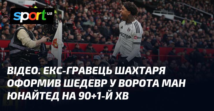 ВІДЕО. Колишній футболіст Шахтаря забив вражаючий гол у ворота Манчестер Юнайтед на 90+1-й хвилині.