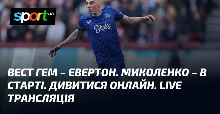 Вест Гем проти Евертона. Миколенко в основному складі. Дивіться в режимі онлайн. Пряма трансляція.